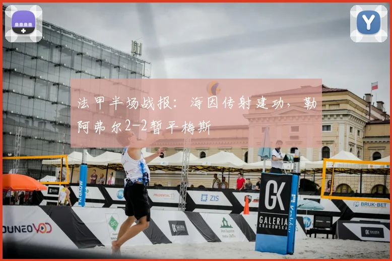 法甲半场战报：海因传射建功，勒阿弗尔2-2暂平梅斯