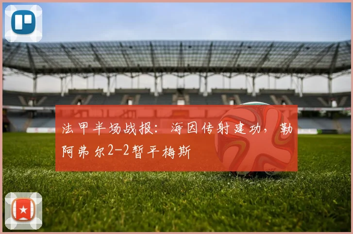 法甲半场战报：海因传射建功，勒阿弗尔2-2暂平梅斯